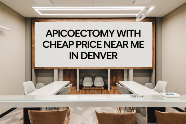 Apicoectomy With Cheap Price Near Me In Denver